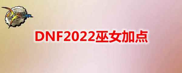 DNF2022巫女加点