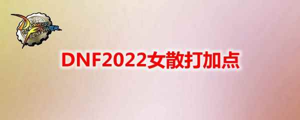 DNF2022女散打加点