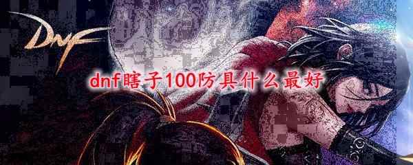 dnf瞎子100防具什么最好