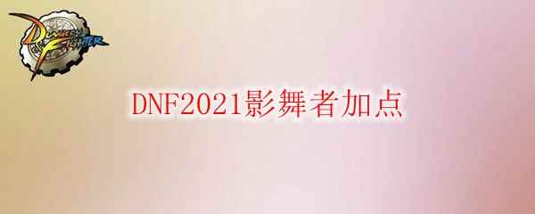 DNF2021影舞者加点