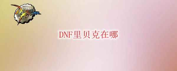 DNF里贝克在哪