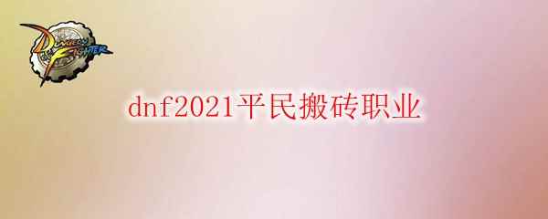 dnf2021平民搬砖职业