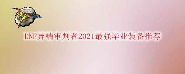 DNF异端审判者2021最强毕业装备推荐