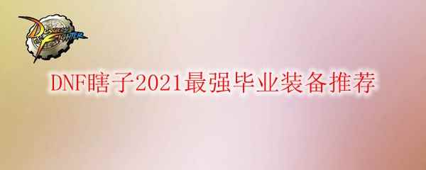 DNF瞎子2021最强毕业装备推荐