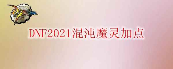 DNF2021混沌魔灵加点