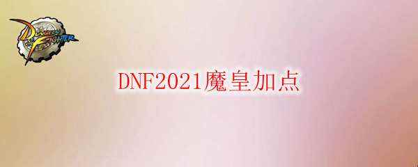 DNF2021魔皇加点