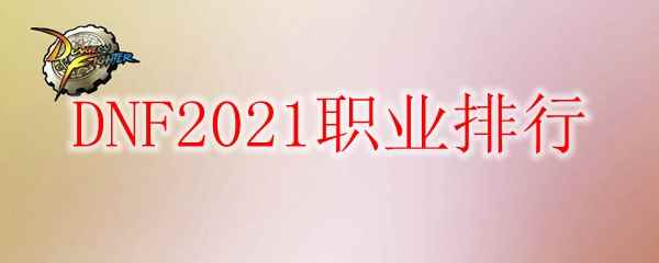 DNF2021职业排行