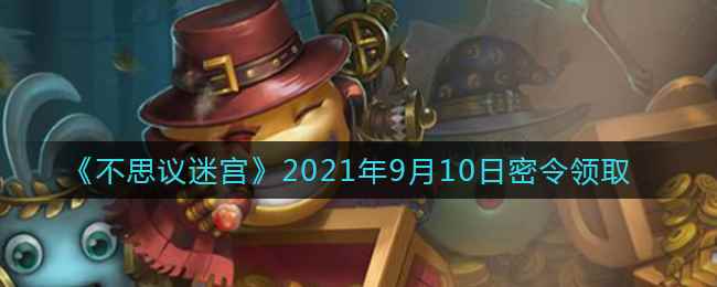 《不思议迷宫》2021年9月10日密令领取