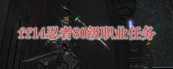 ff14忍者80级职业任务