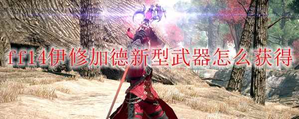 ff14伊修加德新型武器怎么获得