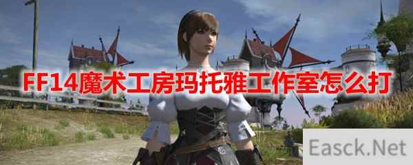 FF14魔术工房玛托雅工作室怎么打