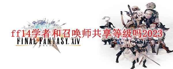 ff14学者和召唤师共享等级吗2023