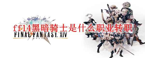 ff14黑暗骑士是什么职业转职