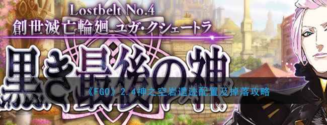 《FGO》2.4神之空岩遗迹配置及掉落攻略