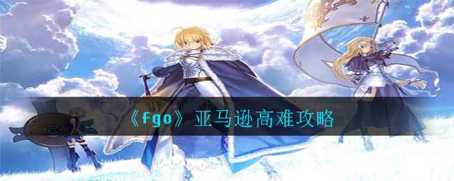 《fgo》亚马逊高难攻略