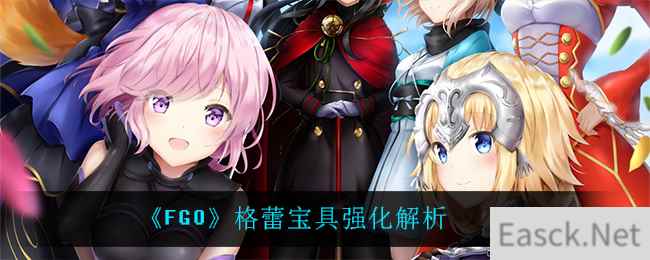 《FGO》格蕾宝具强化解析