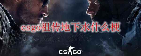 csgo祖传地下水什么梗