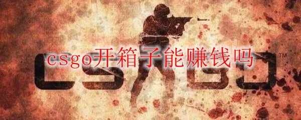 csgo开箱子能赚钱吗