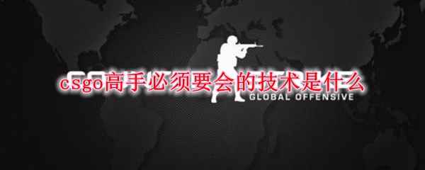 csgo高手必须要会的技术是什么