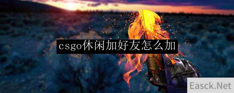 csgo休闲加好友怎么加