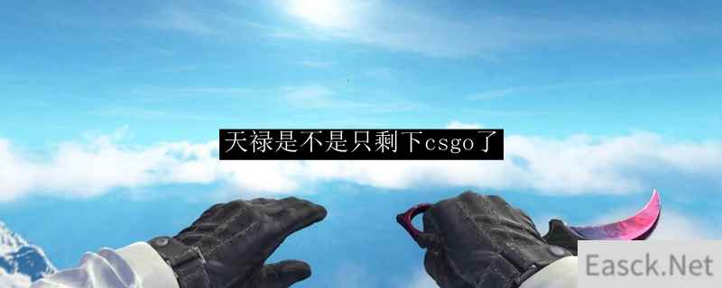 天禄是不是只剩下csgo了