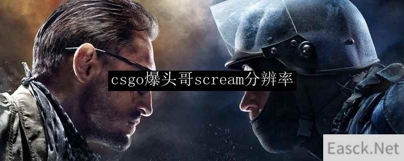 csgo爆头哥scream分辨率