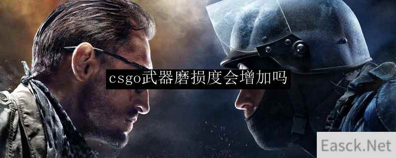 csgo武器磨损度会增加吗