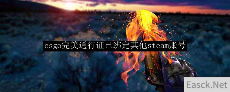 csgo完美通行证已绑定其他steam账号