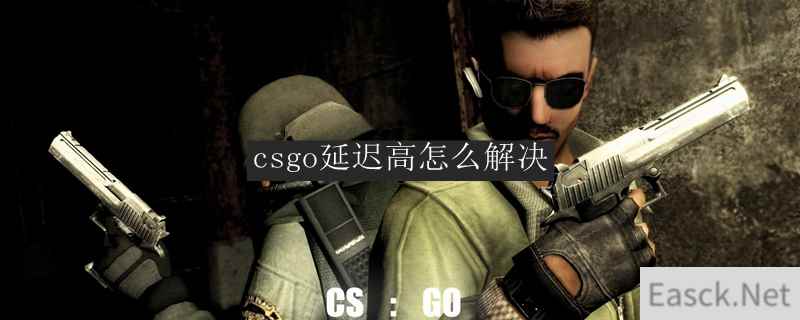 csgo延迟高怎么解决