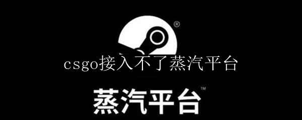 csgo无法接入蒸汽平台解决方法