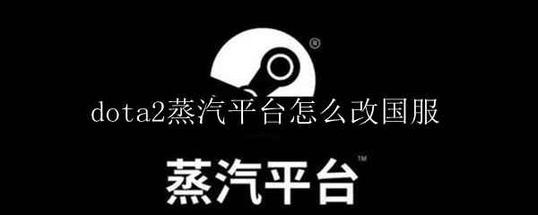 dota2蒸汽平台怎么改国服