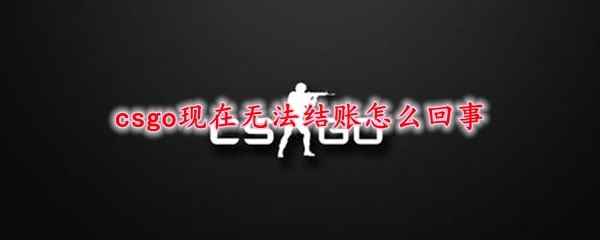 csgo现在无法结账怎么回事