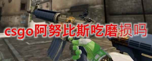 csgo阿努比斯吃磨损吗