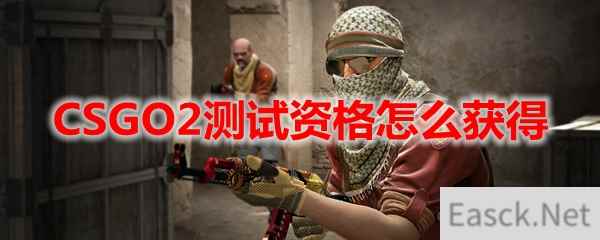 CSGO2测试资格怎么获得