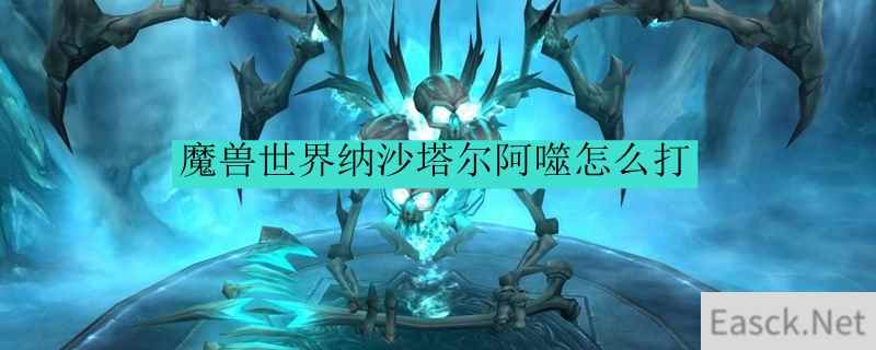 魔兽世界纳沙塔尔阿噬怎么打