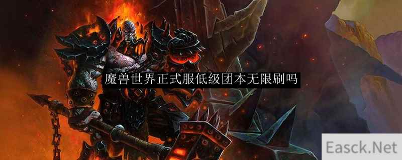 魔兽世界正式服低级团本无限刷吗