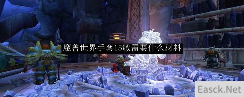 魔兽世界手套15敏需要什么材料