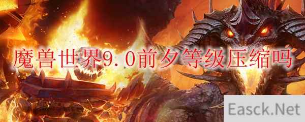 魔兽世界9.0前夕等级压缩吗