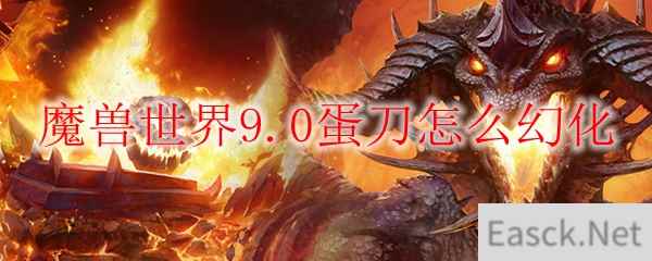 魔兽世界9.0蛋刀怎么幻化