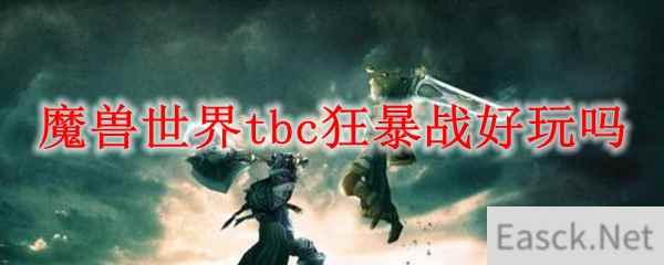 魔兽世界tbc狂暴战好玩吗