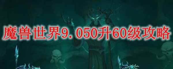 魔兽世界9.050升60级攻略