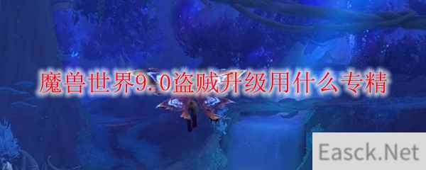 魔兽世界9.0盗贼升级用什么专精