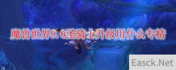 魔兽世界9.0圣骑士升级用什么专精