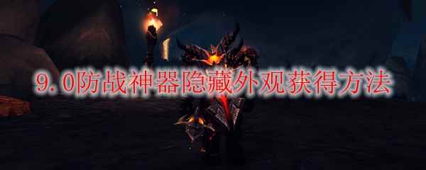 魔兽世界9.0防战神器隐藏外观怎么获得