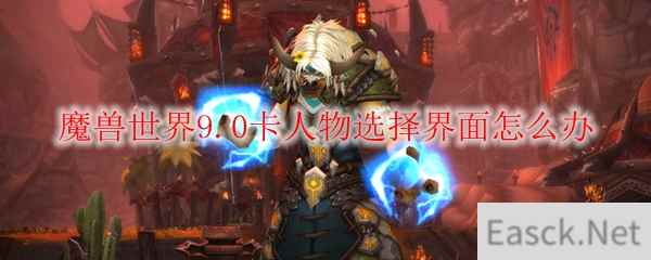 魔兽世界9.0卡人物选择界面怎么办