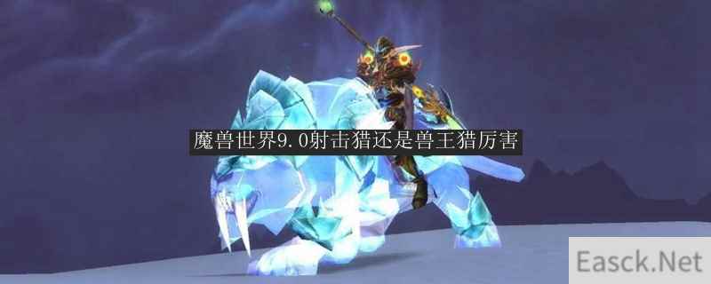 魔兽世界9.0射击猎还是兽王猎厉害