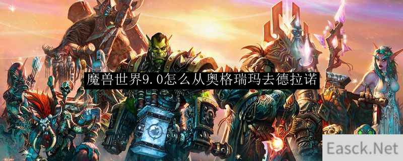 魔兽世界9.0怎么从奥格瑞玛去德拉诺