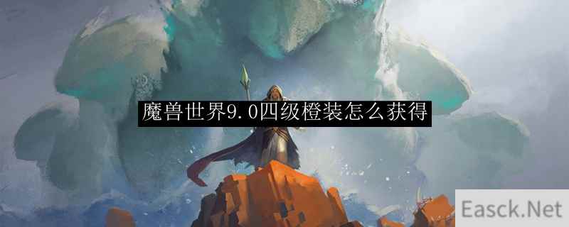 魔兽世界9.0四级橙装怎么获得