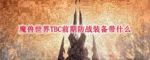 魔兽世界TBC前期防战装备带什么