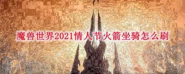 魔兽世界2021情人节火箭坐骑怎么刷